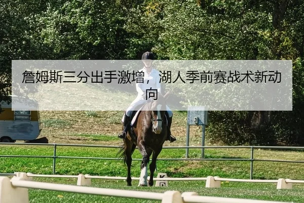 詹姆斯三分出手激增，湖人季前赛战术新动向